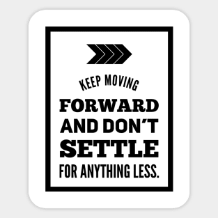 Keep moving forward and don't settle for anything less Sticker